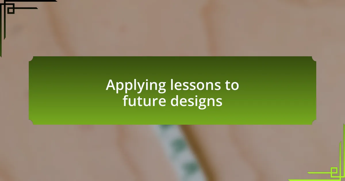 Applying lessons to future designs