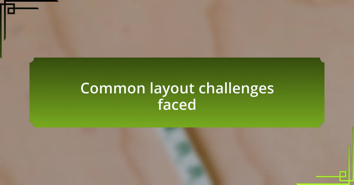 Common layout challenges faced
