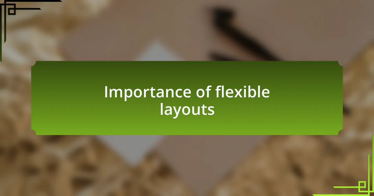 Importance of flexible layouts
