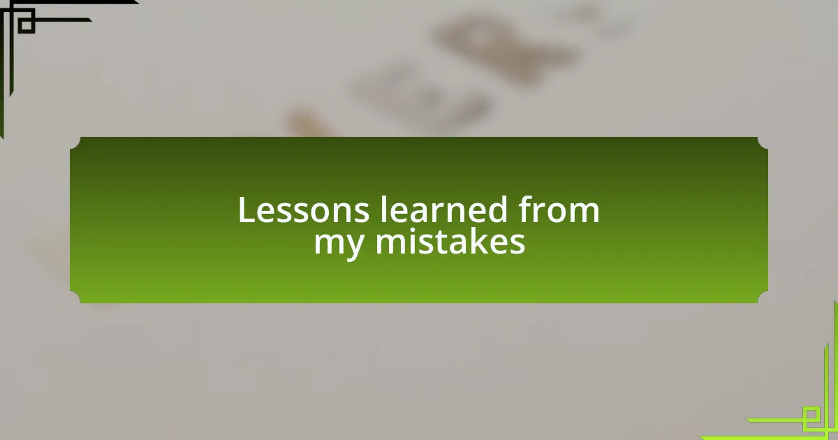 Lessons learned from my mistakes