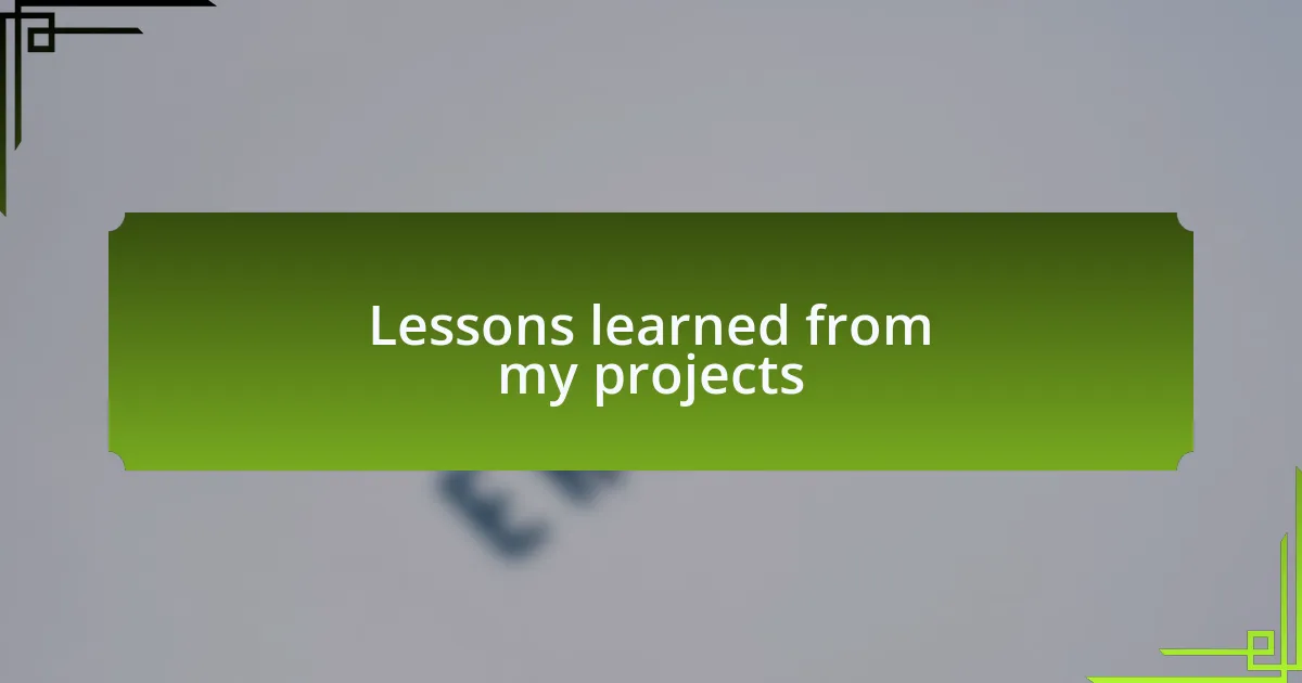 Lessons learned from my projects