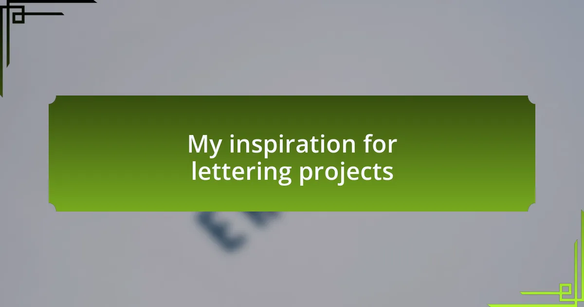 My inspiration for lettering projects