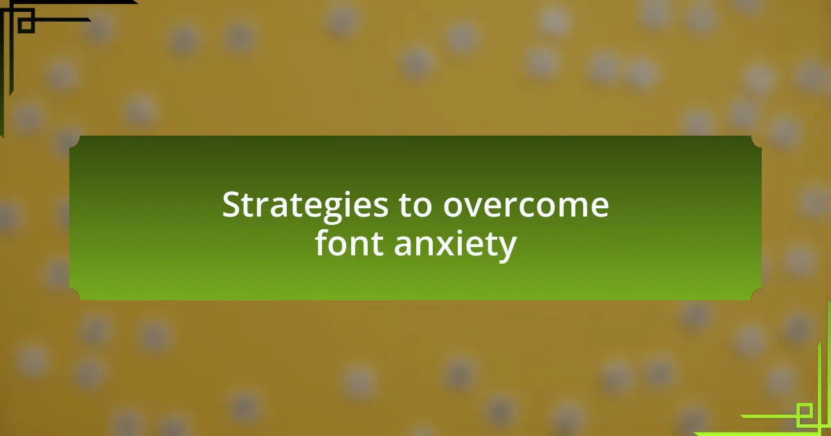 Strategies to overcome font anxiety