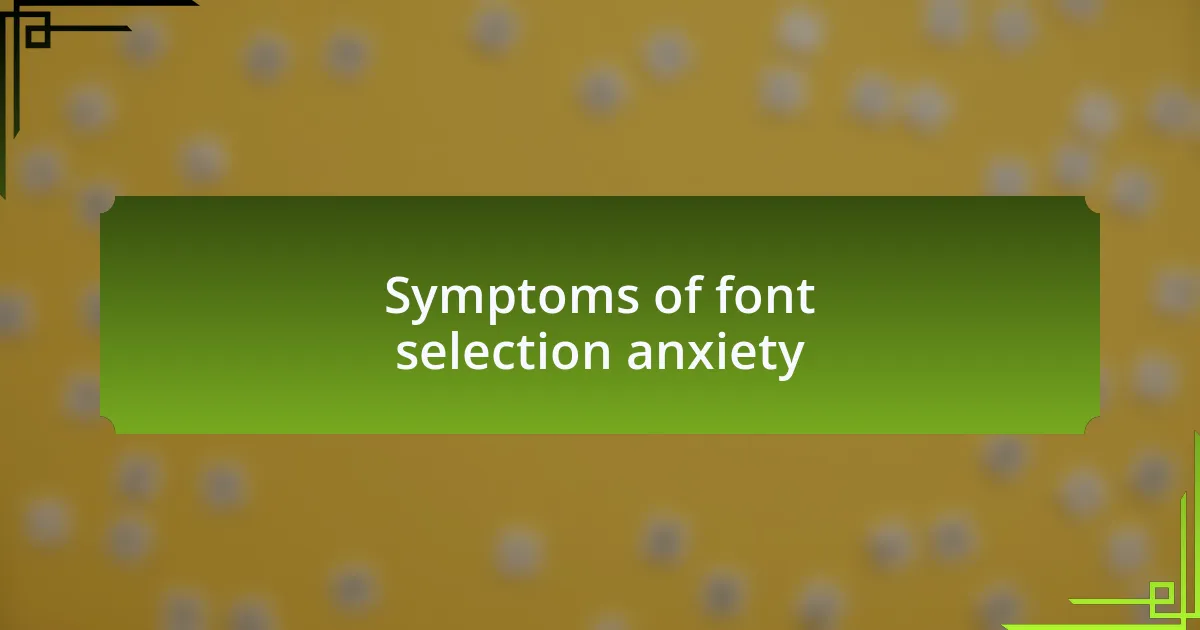 Symptoms of font selection anxiety