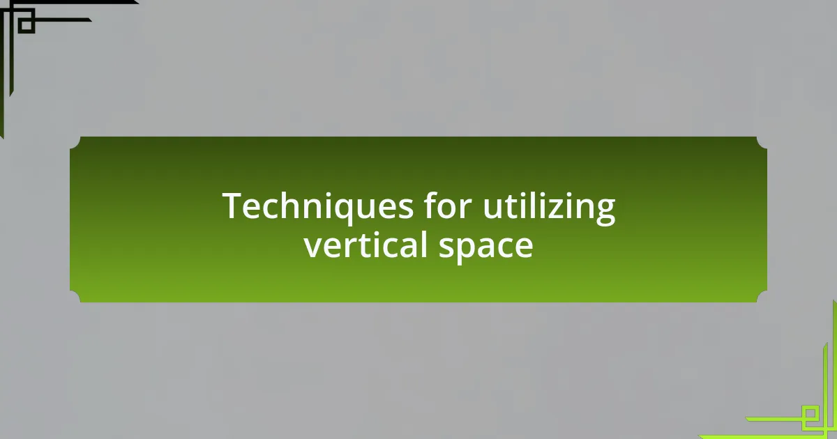 Techniques for utilizing vertical space