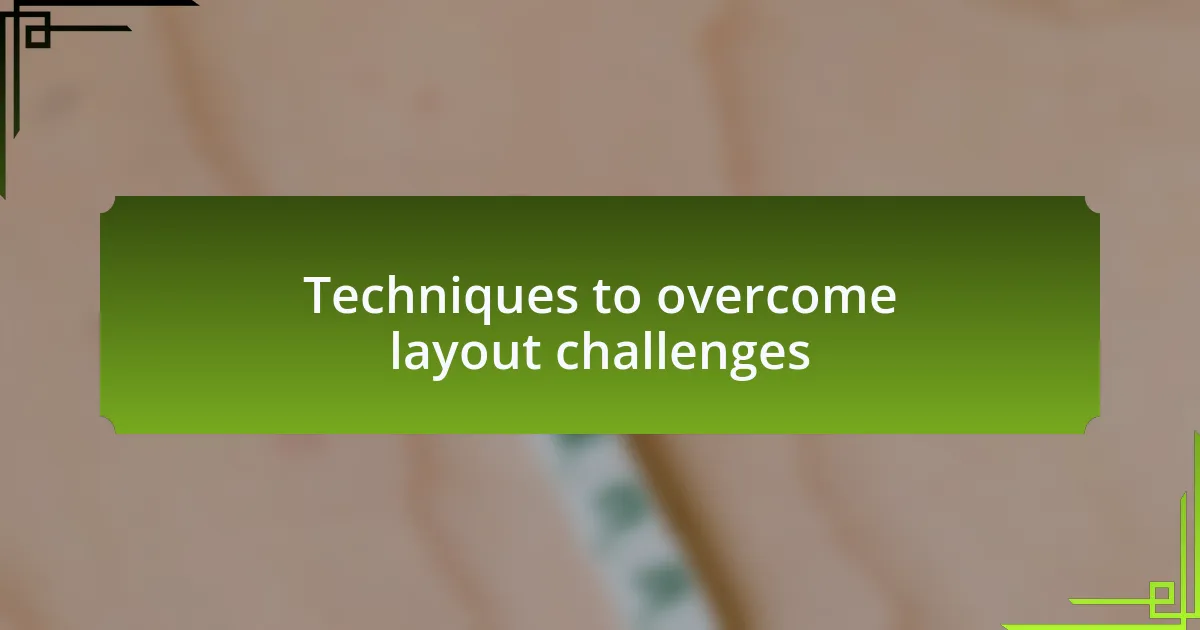 Techniques to overcome layout challenges