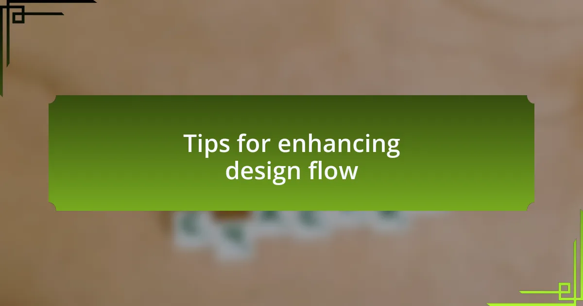 Tips for enhancing design flow