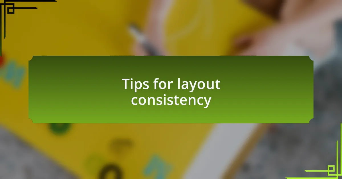 Tips for layout consistency